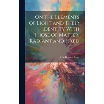 On the Elements of Light and Their Identity With Those of Matter, Radiant and Fixed