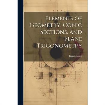 Elements of Geometry, Conic Sections, and Plane Trigonometry