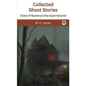 Collected Ghost Stories (Tales of Mystery & the Supernatural)