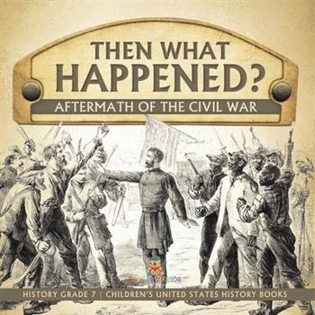 Then What Happened? Aftermath of the Civil War History Grade 7 Children's United States History Books