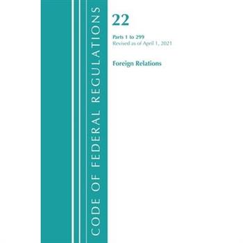 Code of Federal Regulations, Title 22 Foreign Relations 1-299, Revised as of April 1, 2021