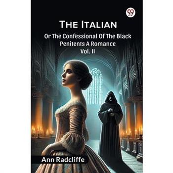 The Italian Or The Confessional Of The Black Penitents A Romance Vol. II
