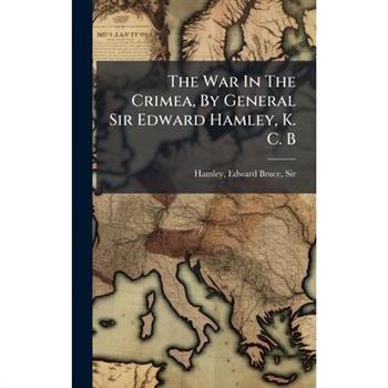 The War In The Crimea, By General Sir Edward Hamley, K. C. B