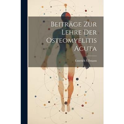 Beitr瓣ge Zur Lehre der Osteomyelitis Acuta
