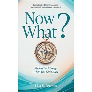 Now What? Navigating Change When You Feel Stuck