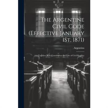 The Argentine Civil Code (Effective January 1St, 1871)