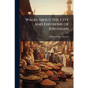 Walks About The City And Environs Of Jerusalem