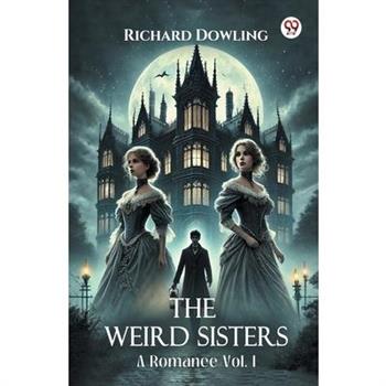 The Weird Sisters A Romance Vol. I