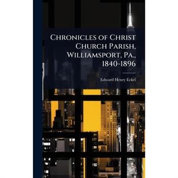 Chronicles of Christ Church Parish, Williamsport, Pa., 1840-1896