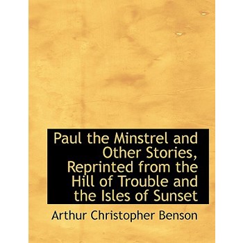 Paul the Minstrel and Other Stories, Reprinted from the Hill of Trouble and the Isles of Sunset