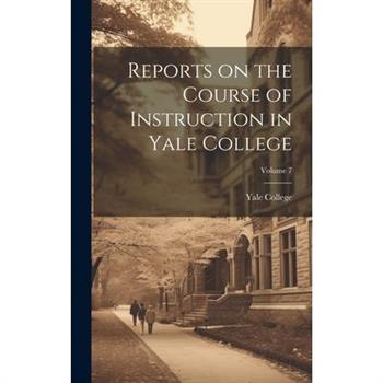 Reports on the Course of Instruction in Yale College; Volume 7