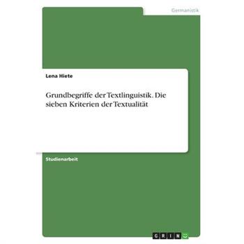 Grundbegriffe der Textlinguistik. Die sieben Kriterien der Textualit瓣t