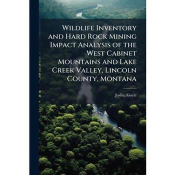 Wildlife Inventory and Hard Rock Mining Impact Analysis of the West Cabinet Mountains and Lake Creek Valley, Lincoln County, Montana