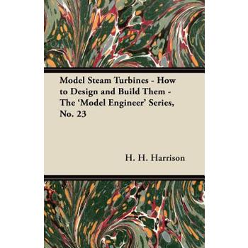 Model Steam Turbines - How to Design and Build Them - The 'Model Engineer' Series, No. 23
