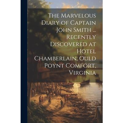 The Marvelous Diary of Captain John Smith ... Recently Discovered at Hotel Chamberlain, Ould Poynt Comfort, Virginia