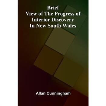 Brief View of the Progress of Interior Discovery in New South Wales