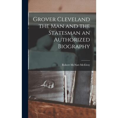 Grover Cleveland the Man and the Statesman an Authorized Biography