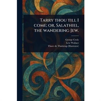 Tarry Thou Till I Come; or, Salathiel, the Wandering Jew.
