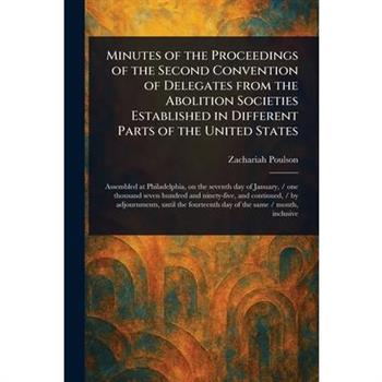 Minutes of the Proceedings of the Second Convention of Delegates From the Abolition Societies Established in Different Parts of the United States