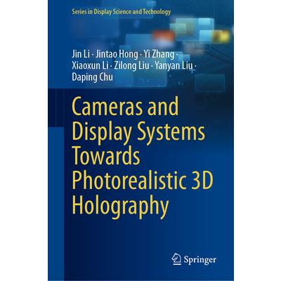 Cameras and Display Systems Towards Photorealistic 3D Holography Cameras and Display Systems Towards Photorealistic 3D Holography