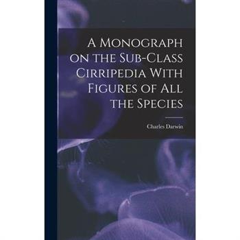 A Monograph on the Sub-Class Cirripedia With Figures of all the Species