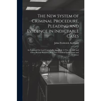 The New System of Criminal Procedure, Pleading and Evidence in Indictable Cases