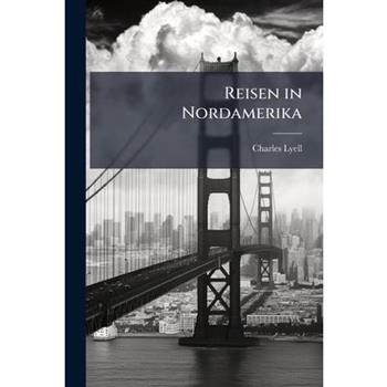 Reisen in Nordamerika Mit Beobachtungen ?ber Die Geognostischen Verh璽hltnisse Der Vereinigten Staaten Von Canada Und Neu-Schottland...