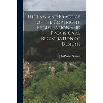 The Law and Practice of the Copyright, Registration and Provisional Registration of Designs