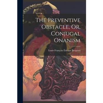 The Preventive Obstacle, Or, Conjugal Onanism