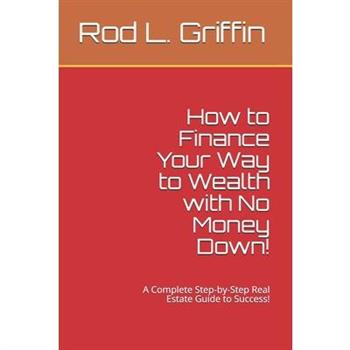 How to Finance Your Way to Wealth with No Money Down!