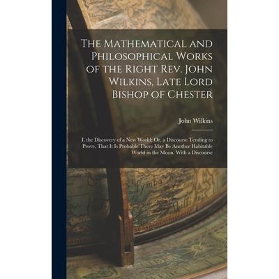 The Mathematical and Philosophical Works of the Right Rev. John Wilkins, Late Lord Bishop of Chester