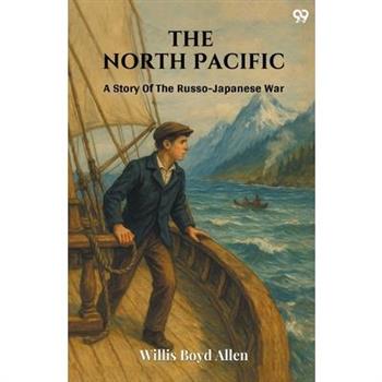 The North Pacific A Story Of The Russo-Japanese War