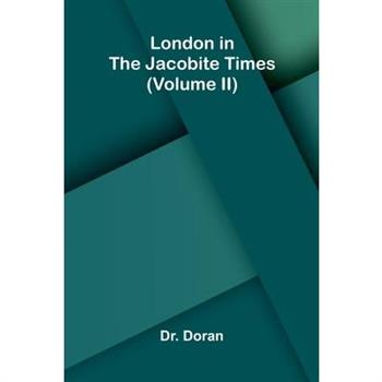 London in the Jacobite times (Volume II)