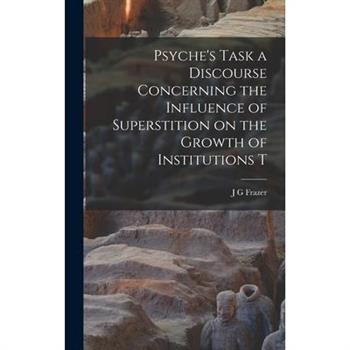 Psyche's Task a Discourse Concerning the Influence of Superstition on the Growth of Institutions T
