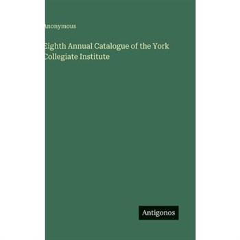 Eighth Annual Catalogue of the York Collegiate Institute