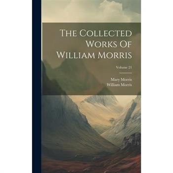 The Collected Works Of William Morris; Volume 21