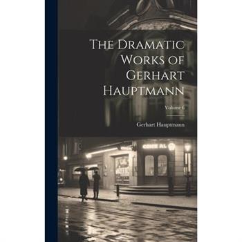 The Dramatic Works of Gerhart Hauptmann; Volume 6