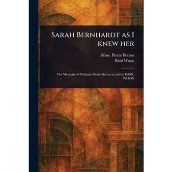 Sarah Bernhardt as I Knew Her