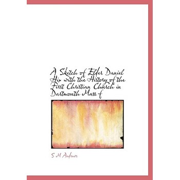 A Sketch of Elder Daniel Hix with the History of the First Christian Church in Dartmouth Mass F