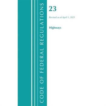 Code of Federal Regulations, Title 23 Highways, Revised as of April 1, 2021