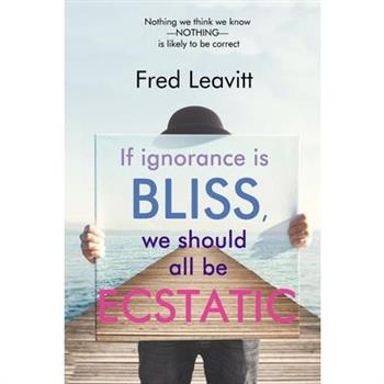 If Ignorance Is Bliss, We Should All Be Ecstatic