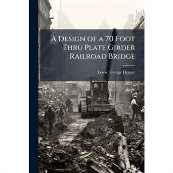 A Design of a 70 Foot Thru Plate Girder Railroad Bridge