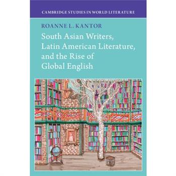 South Asian Writers, Latin American Literature, and the Rise of Global English