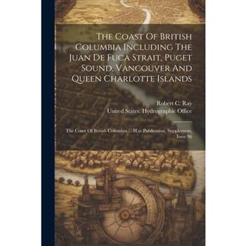 The Coast Of British Columbia Including The Juan De Fuca Strait, Puget Sound, Vancouver And Queen Charlotte Islands