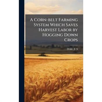 A Corn-belt Farming System Which Saves Harvest Labor by Hogging Down Crops