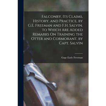 Falconry, Its Claims, History, and Practice, by G.E. Freeman and F.H. Salvin. to Which Are Added Remarks On Training the Otter and Cormorant, by Capt. Salvin