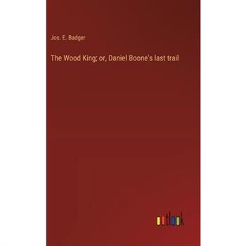 The Wood King; or, Daniel Boone’s last trail