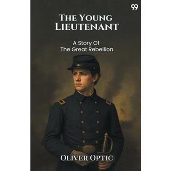 The Young Lieutenant A Story Of The Great Rebellion