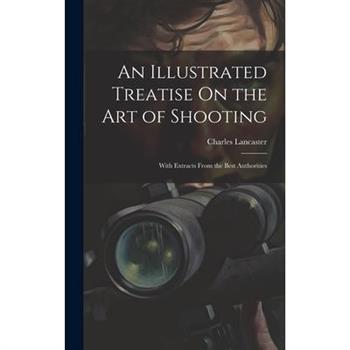 An Illustrated Treatise On the Art of Shooting