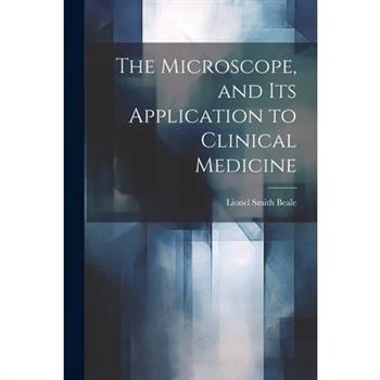 The Microscope, and Its Application to Clinical Medicine